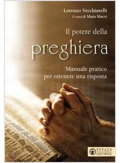 IL POTERE DELLA PREGHIERA. MANUALE PRATICO PER OTTENERE UNA RISPOSTA