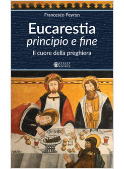 EUCARISTIA PRINCIPIO E FINE. IL CUORE DELLA PREGHIERA