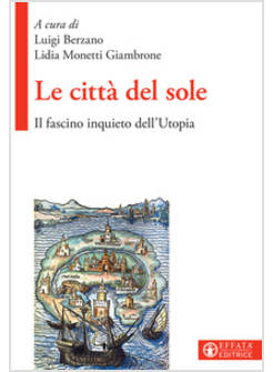 LE CITTA' DEL SOLE. IL FASCINO INQUIETO DELL'UTOPIA