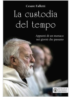 LA CUSTODIA DEL TEMPO. APPUNTI DI UN MONACO NEI GIORNI CHE PASSANO