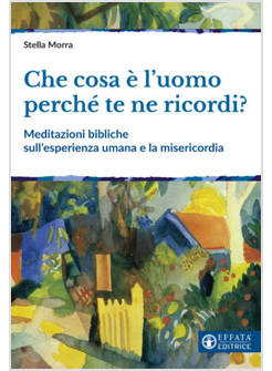 CHE COSA E' L'UOMO PERCHE' TE NE RICORDI? MEDITAZIONI BIBLICHE SULL'ESPERIENZA