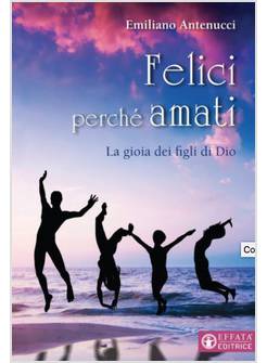 FELICI PERCHE' AMATI. LA GIOIA DEI FIGLI DI DIO