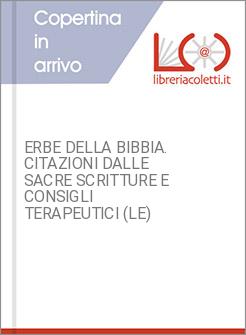ERBE DELLA BIBBIA. CITAZIONI DALLE SACRE SCRITTURE E CONSIGLI TERAPEUTICI (LE)