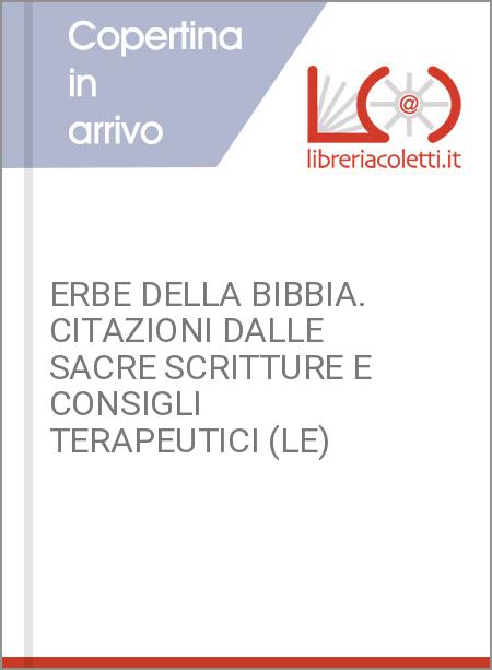 ERBE DELLA BIBBIA. CITAZIONI DALLE SACRE SCRITTURE E CONSIGLI TERAPEUTICI (LE)