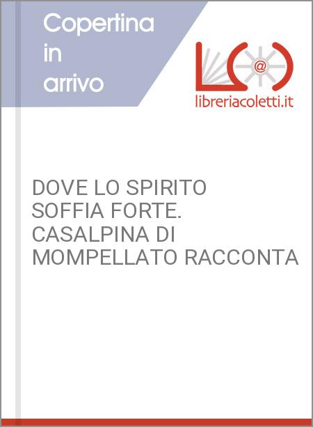 DOVE LO SPIRITO SOFFIA FORTE. CASALPINA DI MOMPELLATO RACCONTA