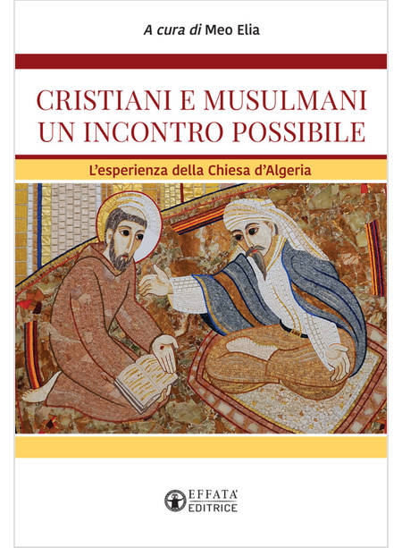 CRISTIANI E MUSULMANI. UN INCONTRO POSSIBILE. L'ESPERIENZA DELLA CHIESA D'ALGERI