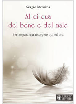 AL DI QUA DEL BENE E DEL MALE. PER IMPARARE A RISORGERE QUI ED ORA