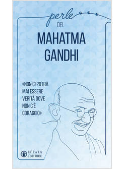 PERLE DEL MAHATMA GANDHI NON CI POTRA' MAI ESSERE VERITA' DOVE NON C'E' CORAGGIO