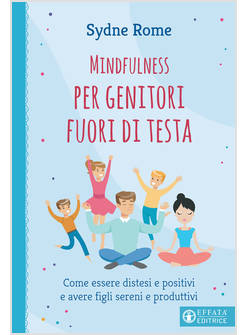 MINDFULNESS PER GENITORI FUORI DI TESTA. COME ESSERE DISTESI E POSITIVI