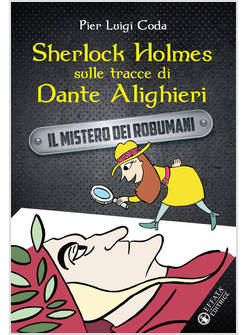 SHERLOCK HOLMES SULLE TRACCE DI DANTE ALIGHIERI. IL SEGRETO DEI ROBUMANI