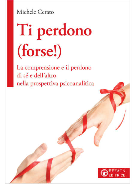 TI PERDONO (FORSE!). LA COMPRENSIONE E IL PERDONO DI SE' E DELL'ALTRO NELLA PROS