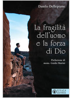 LA FRAGILITA' DELL'UOMO E LA FORZA DI DIO