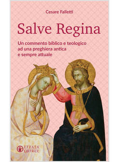 SALVE REGINA. UN COMMENTO BIBLICO E TEOLOGICO AD UNA PREGHIERA ANTICA