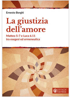 LA GIUSTIZIA DELL'AMORE. MATTEO 5-7 E LUCA 6.11 TRA ESEGESI ED ERMENEUTICA