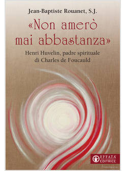 NON AMERO' MAI ABBASTANZA HENRI HUVELIN, PADRE SPIRITUALE DI CHARLES DE FOUCAULD