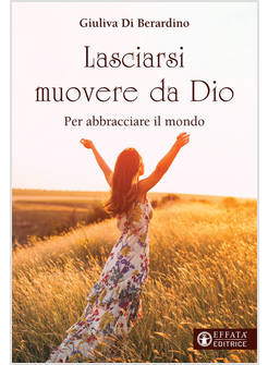 LASCIARSI MUOVERE DA DIO. PER ABBRACCIARE IL MONDO