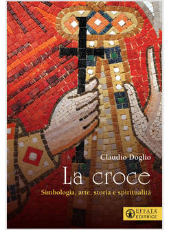 LA CROCE SIMBOLOGIA, ARTE, STORIA E SPIRITUALITA'