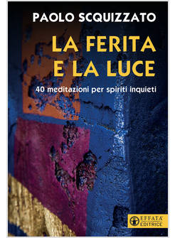 LA FERITA E LA LUCE 40 MEDITAZIONI PER SPIRITI INQUIETI 