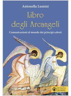 LIBRO DEGLI ARCANGELI COMUNICAZIONI AL MONDO DEI PRINCIPI CELESTI