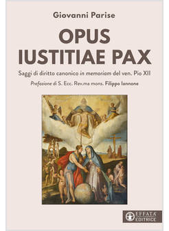 OPUS IUSTITIAE PAX SAGGI DI DIRITTO CANONICO IN MEMORIAM DEL VEN PIO XII