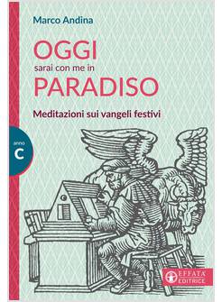 OGGI SARAI CON ME IN PARADISO MEDITAZIONI SUI VANGELI FESTIVI ANNO C