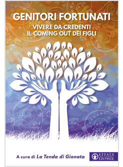 GENITORI FORTUNATI VIVERE DA CREDENTI IL COMING OUT DEI FIGLI