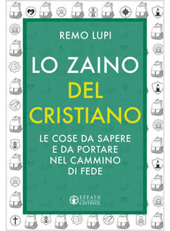 LO ZAINO DEL CRISTIANO LE COSE DA SAPERE E DA PORTARE NEL CAMMINO DI FEDE
