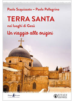 TERRA SANTA NEI LUOGHI DI GESU' UN VIAGGIO ALLE ORIGINI