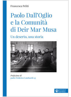 PAOLO DALL'OGLIO E LA COMUNITA' DI DEIR MAR MUSA UN DESERTO, UNA STORIA