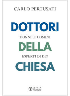 DOTTORI DELLA CHIESA DONNE E UOMINI ESPERTI DI DIO