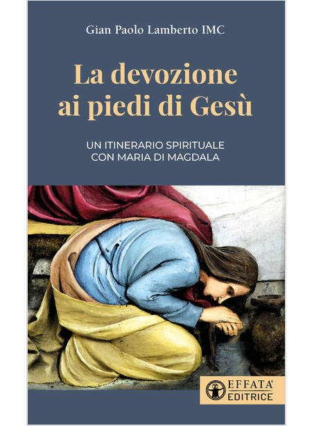 LA DEVOZIONE AI PIEDI DI GESU' UN ITINERARIO SPIRITUALE CON MARIA DI MAGDALA 