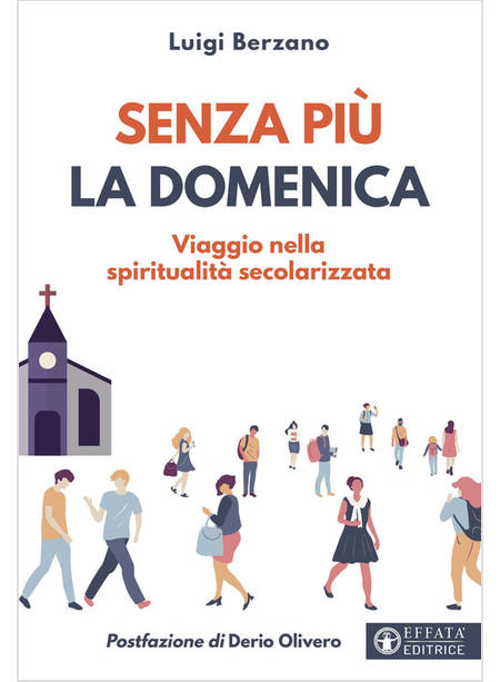 SENZA PIU' LA DOMENICA VIAGGIO NELLA SPIRITUALITA' SECOLARIZZATA