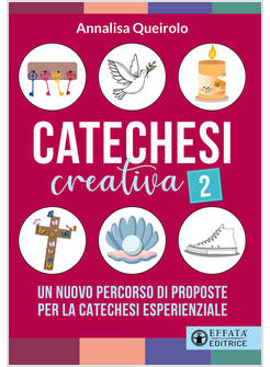 CATECHESI CREATIVA VOL. 2: UN NUOVO PERCORSO DI PROPOSTE PER LA CATECHESI 