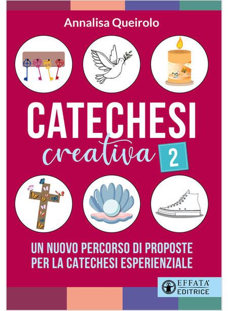 CATECHESI CREATIVA VOL. 2: UN NUOVO PERCORSO DI PROPOSTE PER LA CATECHESI 