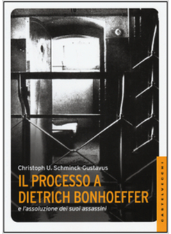 IL PROCESSO A DIETRICH BONHOEFFER E L'ASSOLUZIONE DEI SUOI ASSASSINI