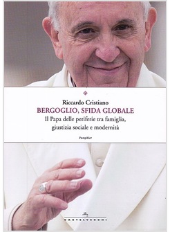 BERGOGLIO, SFIDA GLOBALE. IL PAPA DELLE PERIFERIE 