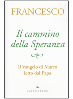 IL CAMMINO DELLA SPERANZA. IL VANGELO DI MARCO LETTO DAL PAPA