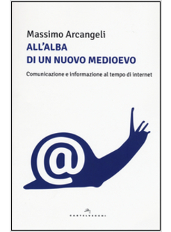 ALL'ALBA DI UN NUOVO MEDIOEVO. COMUNICAZIONE E INFORMAZIONE AL TEMPO DI INTERNET