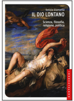 IL DIO LONTANO. SCIENZA, FILOSOFIA, RELIGIONE, POLITICA