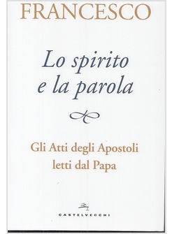 LO SPIRITO E LA PAROLA. GLI ATTI DEGLI APOSTOLI LETTI DAL PAPA