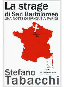 LA STRAGE DI SAN BARTOLOMEO. UNA NOTTE DI SANGUE A PARIGI 