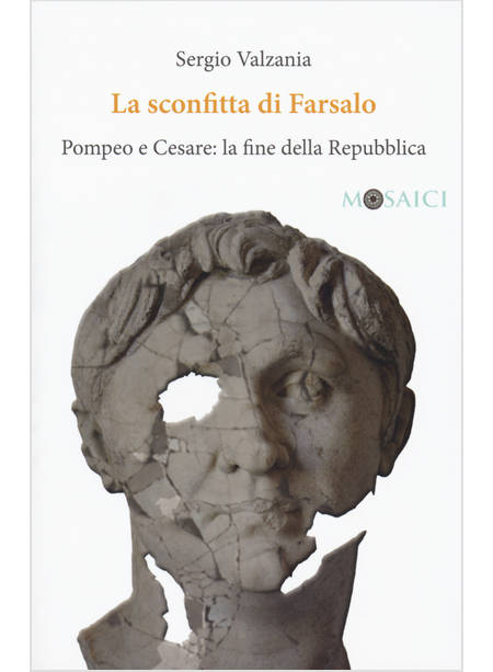 LA SCONFITTA DI FARSALO. POMPEO E CESARE: LA FINE DELLA REPUBBLICA 