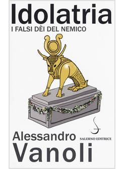 IDOLATRIA. I FALSI DEI DEL NEMICO