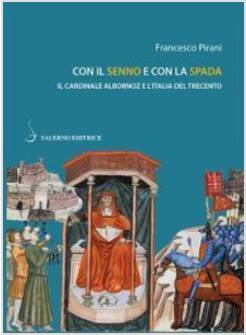 CON IL SENNO E CON LA SPADA. IL CARDINALE ALBORNOZ E L'ITALIA DEL TRECENTO
