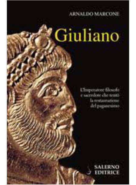 GIULIANO. L'IMPERATORE FILOSOFO E SACERDOTE CHE TENTO' LA RESTAURAZIONE