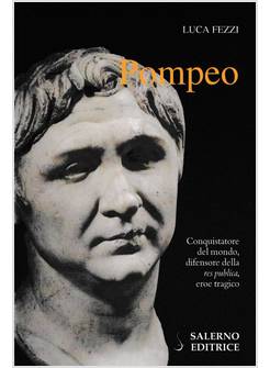 POMPEO CONQUISTATORE DEL MONDO DIFENSORE DELLA RES PUBBLICA EROE TRAGICO