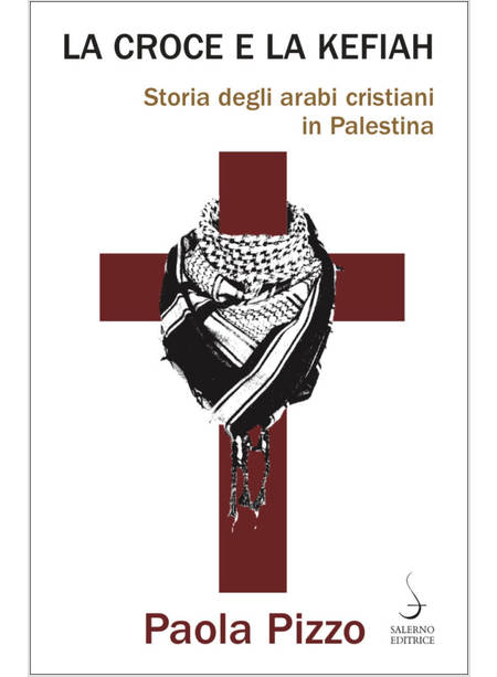 LA CROCE E LA KEFIAH STORIA DEGLI ARABI CRISTIANI IN PALESTINA