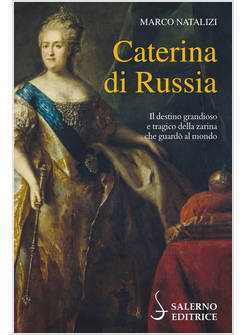 CATERINA DI RUSSIA IL DESTINO GRANDIOSO E TRAGICO DELLA ZARINA 