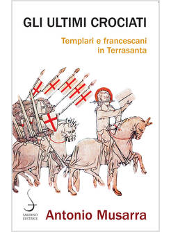 GLI ULTIMI CROCIATI TEMPLARI E FRANCESCANI IN TERRASANTA 