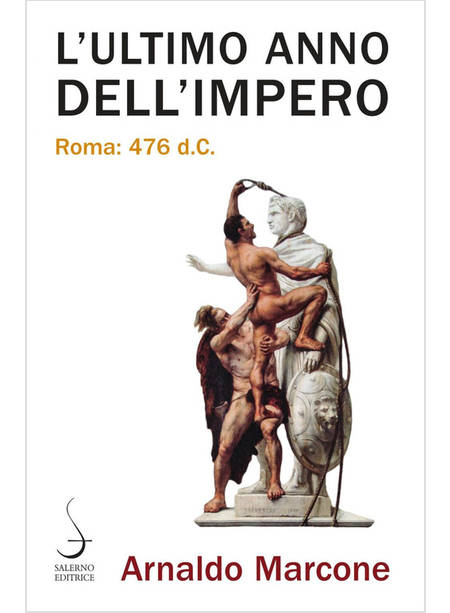 L' ULTIMO ANNO DELL'IMPERO. ROMA: 476 D.C.